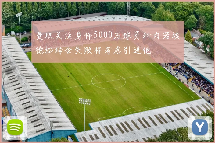 曼联关注身价5000万球员科内若埃德松转会失败将考虑引进他