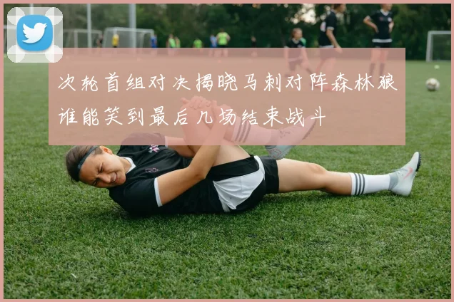 次轮首组对决揭晓马刺对阵森林狼谁能笑到最后几场结束战斗