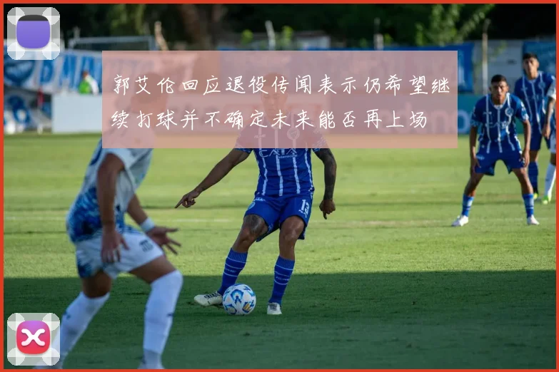 郭艾伦回应退役传闻表示仍希望继续打球并不确定未来能否再上场